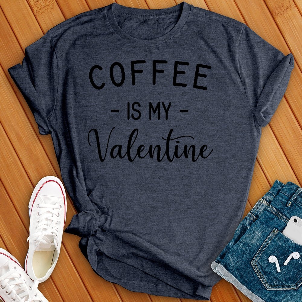 Coffee Is My Valentine Tee - Love Tees