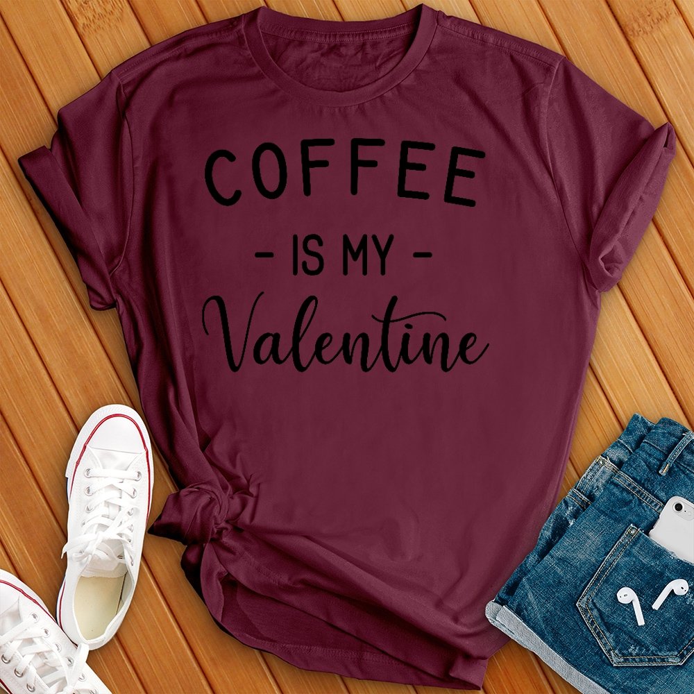 Coffee Is My Valentine Tee - Love Tees