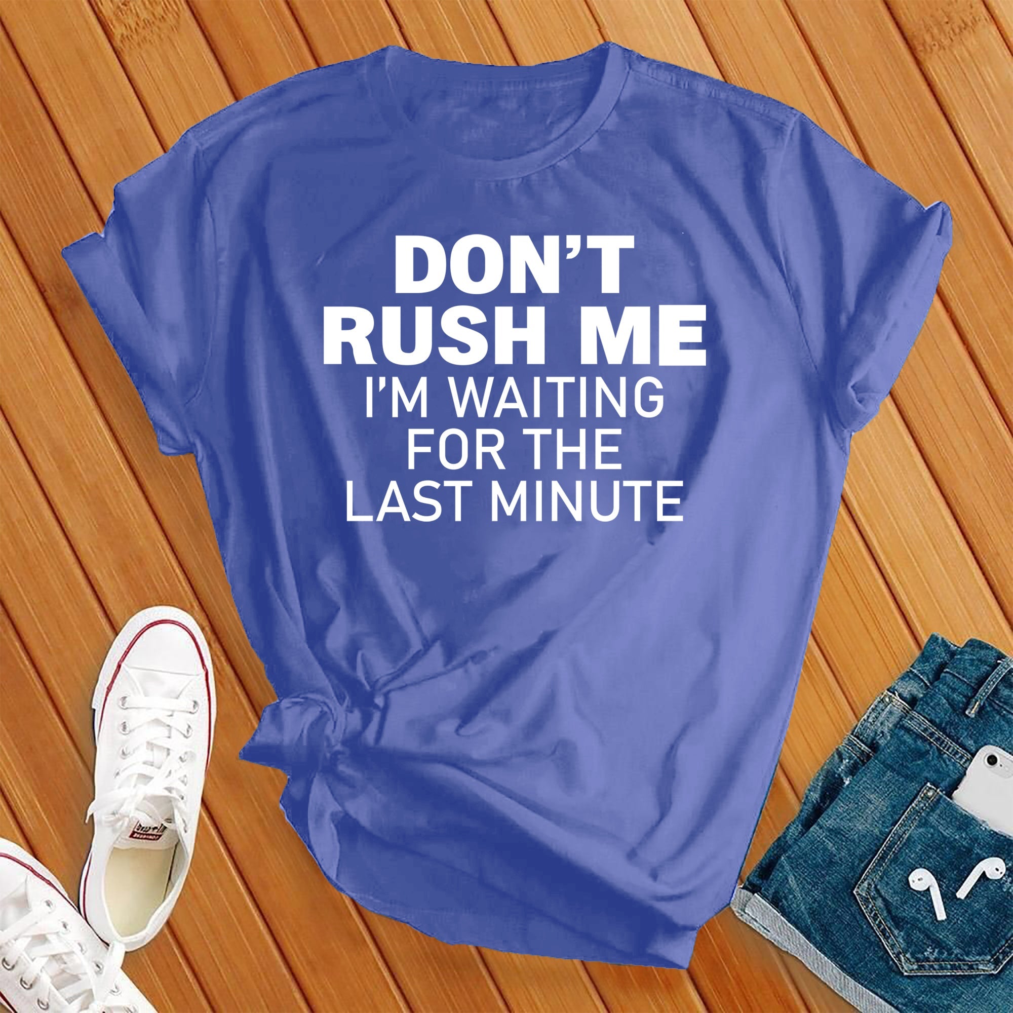 Don't Rush Me Tee - Love Tees