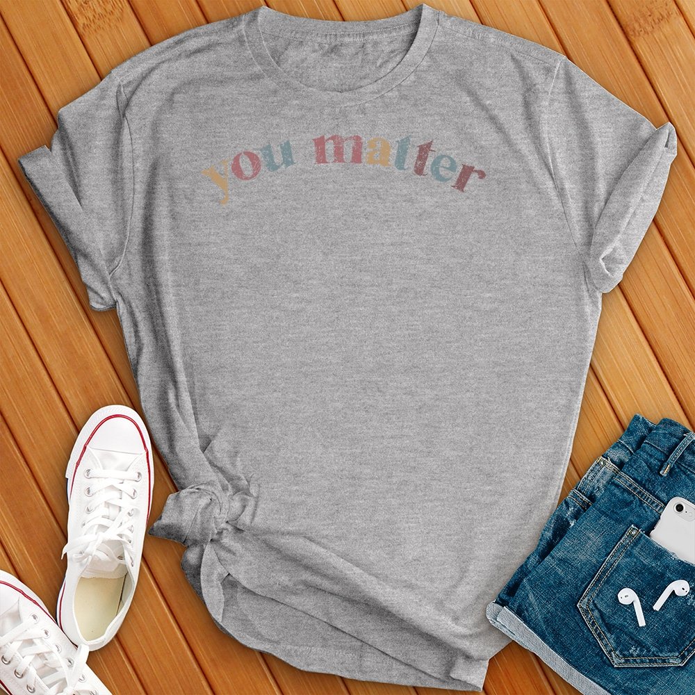 You Matter T-Shirt - Love Tees